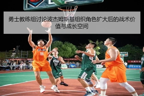 勇士教练组讨论波杰姆斯基组织角色扩大后的战术价值与成长空间